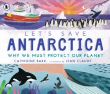 Let's Save ...  Let's Save Antarctica: Why we must protect our planet - Catherine Barr; Jean Claude (Paperback) 01-09-2022 