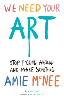 We Need Your Art: Stop F*cking Around and Make Something - Amie Mcnee (Hardback) 13-03-2025 