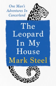 The Leopard in my House: One man's adventures in cancerland - Mark Steel (Hardback) 27-02-2025 