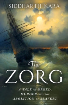 The Zorg: A Tale of Greed, Murder and the Abolition of Slavery - Siddharth Kara (Hardback) 16-10-2025 