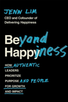 Beyond Happiness: How Authentic Leaders Prioritize Purpose and People for Growth and Impact - Jenn Lim (Paperback) 28-10-2021 