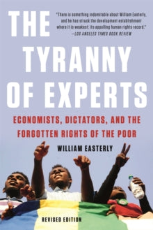 The Tyranny of Experts (Revised): Economists, Dictators, and the Forgotten Rights of the Poor - William Easterly (Paperback) 25-03-2021 