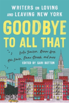 Goodbye to All That (Revised Edition): Writers on Loving and Leaving New York - Sari Botton; Sari Botton (Paperback) 15-04-2021 