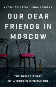 Our Dear Friends in Moscow: The Inside Story of a Broken Generation - Irina Borogan; Andrei Soldatov (Hardback) 26-06-2025 