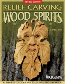 Relief Carving Wood Spirits, Revised Edition: A Step-By-Step Guide for Releasing Faces in Wood - Lora S Irish (Paperback) 01-09-2013 