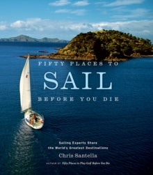 Fifty Places  Fifty Places to Sail Before You Die: Sailing Experts Share the World's Greatest Destinations - Chris Santella (Hardback) 01-05-2007 