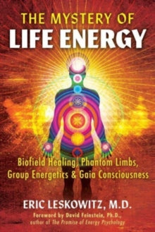 The Mystery of Life Energy: Biofield Healing, Phantom Limbs, Group Energetics, and Gaia Consciousness - Eric Leskowitz; David Feinstein (Paperback) 09-05-2024 