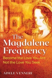 The Magdalene Frequency: Become the Love You Are, Not the Love You Seek - Adele Venneri (Paperback) 18-01-2024 