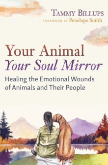 Your Animal - Your Soul Mirror: Healing the Emotional Wounds of Animals and Their People - Tammy Billups; Penelope Smith (Paperback) 04-12-2025 