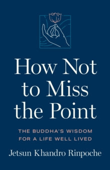 How Not to Miss the Point: The Buddha's Wisdom for a Life Well Lived - Jetsun Khandro Rinpoche (Paperback) 10-06-2025 