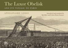 The Luxor Obelisk and Its Voyage to Paris - Jean-Baptiste Apollinaire Lebas; Bob Brier; Colette Fossez Sumner (Hardback) 09-03-2021 