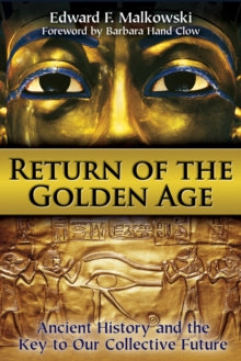 Return of the Golden Age: Ancient History and the Key to Our Collective Future - Edward F. Malkowski (Paperback) 10-02-2014 