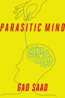 The Parasitic Mind: How Infectious Ideas Are Killing Common Sense - Gad Saad (Hardback) 12-11-2020 