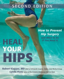 Heal Your Hips, Second Edition: How to Prevent Hip Surgery and What to Do If You Need It - Lynda Huey; Robert Klapper, M.D. (Paperback) 26-11-2015 