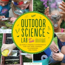 Lab for Kids  Outdoor Science Lab for Kids: 52 Family-Friendly Experiments for the Yard, Garden, Playground, and Park: Volume 6 - Liz Lee Heinecke (Paperback) 15-06-2016 