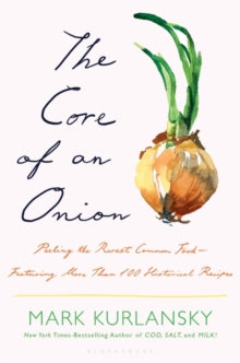 The Core of an Onion: Peeling the Rarest Common Food-Featuring More Than 100 Historical Recipes - Mark Kurlansky (Hardback) 09-11-2023 