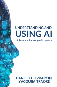 Understanding and Using AI: A Resource for Nonprofit Leaders - Daniel O. Livvarcin; Yacouba Traore (Paperback) 30-11-2024 