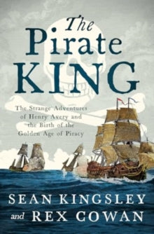 The Pirate King: The Strange Adventures of Henry Avery and the Birth of the Golden Age of Piracy - Sean Kingsley; Rex Cowan (Paperback) 27-02-2025 