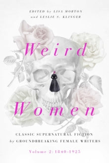 Weird Women: Volume 2: 1840-1925: Classic Supernatural Fiction by Groundbreaking Female Writers - Lisa Morton; Leslie S. Klinger (Hardback) 25-11-2021 