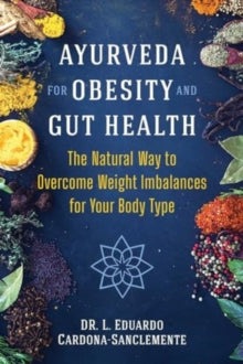 Ayurveda for Obesity and Gut Health: The Natural Way to Overcome Weight Imbalances for Your Body Type - Dr. L. Eduardo Cardona-Sanclemente (Paperback) 27-02-2025 