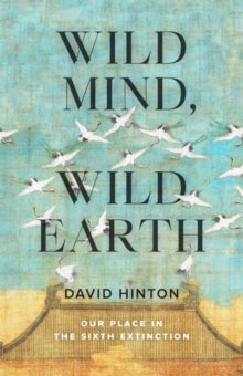 Wild Mind, Wild Earth: Our Place in the Sixth Extinction - David Hinton (Paperback) 08-11-2022 