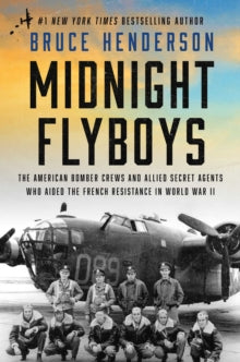 Midnight Flyboys: The American Bomber Crews and Allied Secret Agents Who Aided the French Resistance in World War II - Bruce Henderson (Hardback) 04-12-2025 