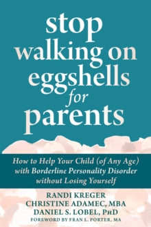 Stop Walking on Eggshells for Parents: How to Help Your Child (of Any Age) with Borderline Personality Disorder Without Losing Yourself - Christine Adamec; Daniel S. Lobel, PhD; Randi Kreger (Paperback) 07-04-2022 