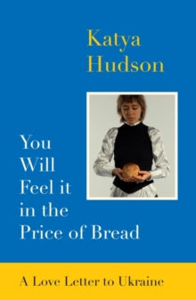 You Will Feel It in The Price of Bread: A Love Letter to Ukraine - Katya Hudson (Paperback) 23-02-2023 