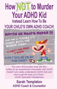 How NOT to Murder your ADHD Kid: Instead Learn How To Be Your Child's Own ADHD Coach - Sarah Templeton (Paperback) 01-01-2022 