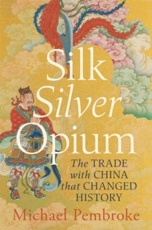 Silk Silver Opium: The Trade with China that Changed History - Michael Pembroke, Hon Justice (Paperback) 01-07-2025 