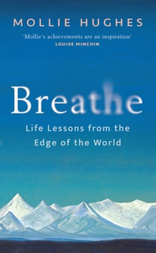 Breathe: Life Lessons from the Edge of the World - Mollie Hughes (Hardback) 01-05-2025 Short-listed for Boardman Tasker Award for Mountain Literature 2025.