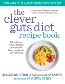 The Clever Guts Recipe Book: 150 delicious recipes to mend your gut and boost your health and wellbeing - Dr. Claire Bailey; Joy Skipper; Michael Mosley (Paperback) 23-11-2017 