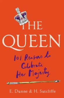 The Queen: 101 Reasons to Celebrate Her Majesty - The Platinum Jubilee edition - H. Sutcliffe; E. Dunne (Hardback) 12-05-2022 