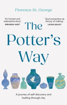 The Potter's Way: Heal your mind and unleash your creativity through the power of clay - Florence St. George (Paperback) 11-04-2024 