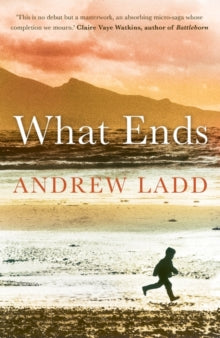What Ends - Andrew Ladd (Paperback) 19-03-2015 Short-listed for New York Public Library Young Lions Fiction Award 2015.