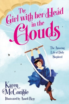 The Girl with her Head in the Clouds: The Amazing Life of Dolly Shepherd AR: 4.4 - Karen McCombie; Anneli Bray (Paperback) 04-02-2021 