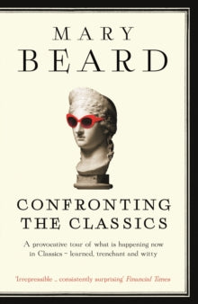 Confronting the Classics: Traditions, Adventures and Innovations - Professor Mary Beard (Paperback) 13-03-2014 