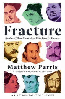 Fracture: Stories of How Great Lives Take Root in Trauma - Matthew Parris (Paperback) 01-07-2021 