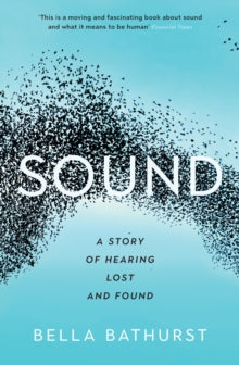 Wellcome Collection  Sound: A Story of Hearing Lost and Found - Bella Bathurst (Paperback) 01-02-2018 
