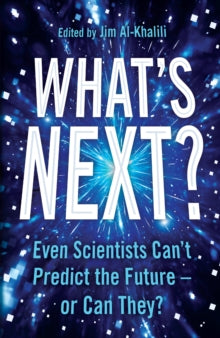 What's Next?: Even Scientists Can't Predict the Future - or Can They? - Jim Al-Khalili; Philip Ball; Gaia Vince; Adam Kucharski; Aarathi Prasad; Adam Rutherford; Naomi Climer; Margaret A. Boden; Lewis Dartnell; Julia Slingo (Paperback) 05-10-2017 