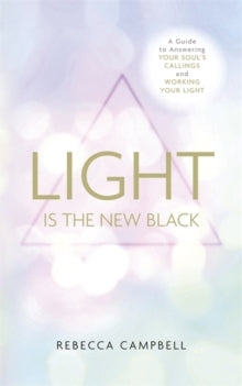 Light Is the New Black: A Guide to Answering Your Soul's Callings and Working Your Light - Rebecca Campbell (Paperback) 06-07-2015 