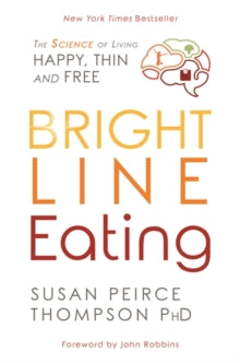 Bright Line Eating: The Science of Living Happy, Thin, and Free - Susan Peirce Thompson, PhD (Paperback) 05-01-2021 