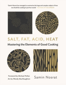 Salt, Fat, Acid, Heat: Mastering the Elements of Good Cooking - Samin Nosrat; Wendy MacNaughton; Michael Pollan (Hardback) 29-08-2017 Winner of Fortnum & Mason Food & Drink Awards - Debut Food Book of the Year 2018 (UK) and International Association 