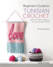 Beginner's Guide to Tunisian Crochet: With 10 Modern Projects for You and Your Home - Emma Guess (Paperback) 27-08-2019 
