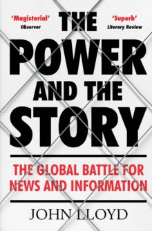 The Power and the Story: The Global Battle for News and Information - John Lloyd (Paperback) 02-08-2018 