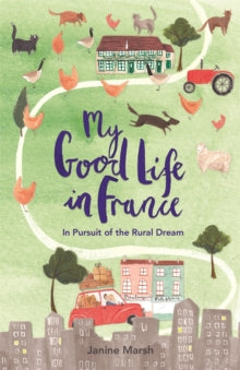 The Good Life France  My Good Life in France: In Pursuit of the Rural Dream - Janine Marsh (Paperback) 04-05-2017 