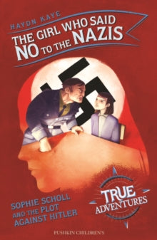 True Adventures  The Girl Who Said No to the Nazis: Sophie Scholl and the Plot Against Hitler - Haydn Kaye (Paperback) 06-08-2020 