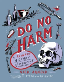 Do No Harm - A Painful History of Medicine - Nick Arnold; Stephanie von Reiswitz (Hardback) 11-11-2021 