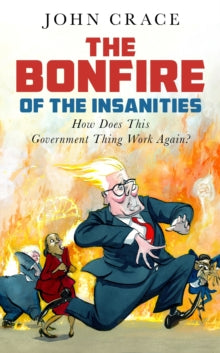 The Bonfire of the Insanities: How Does This Government Thing Work Again? - John Crace (Hardback) 06-11-2025 