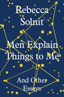 Men Explain Things to Me: And Other Essays - Rebecca Solnit (Hardback) 06-11-2014 